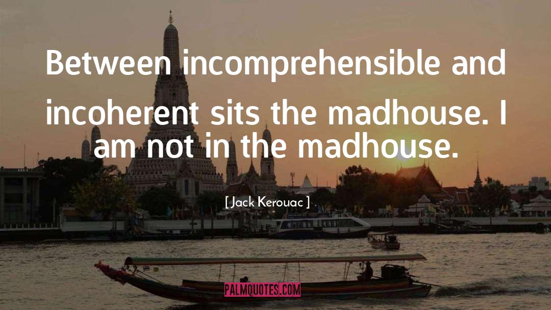 Jack Kerouac Quotes: Between incomprehensible and incoherent sits
