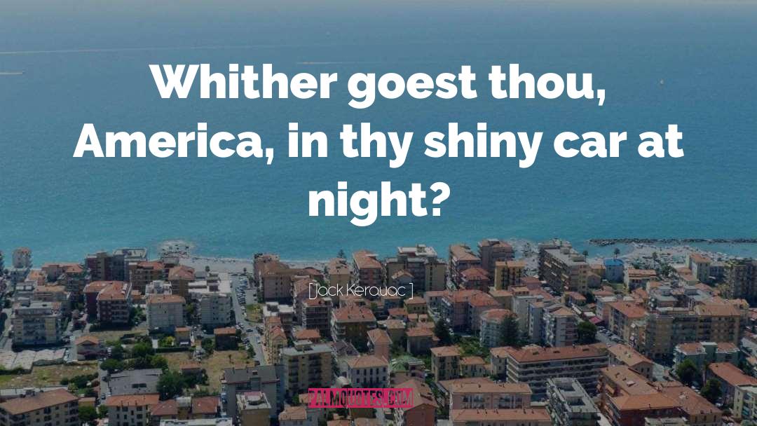 Jack Kerouac Quotes: Whither goest thou, America, in