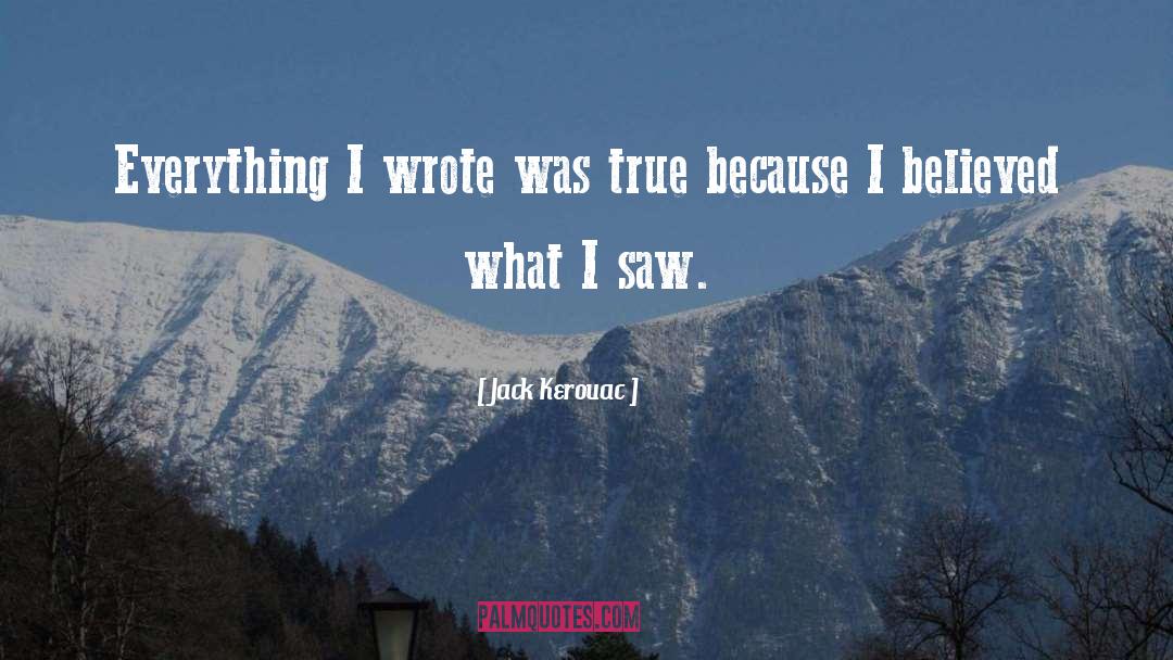 Jack Kerouac Quotes: Everything I wrote was true