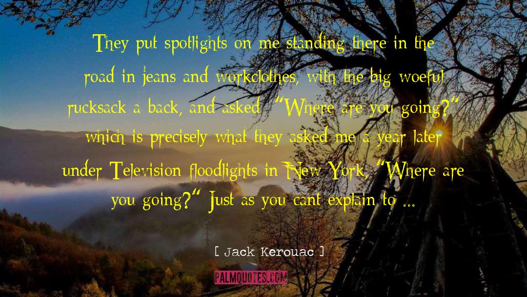 Jack Kerouac Quotes: They put spotlights on me