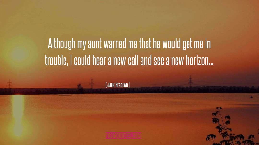 Jack Kerouac Quotes: Although my aunt warned me