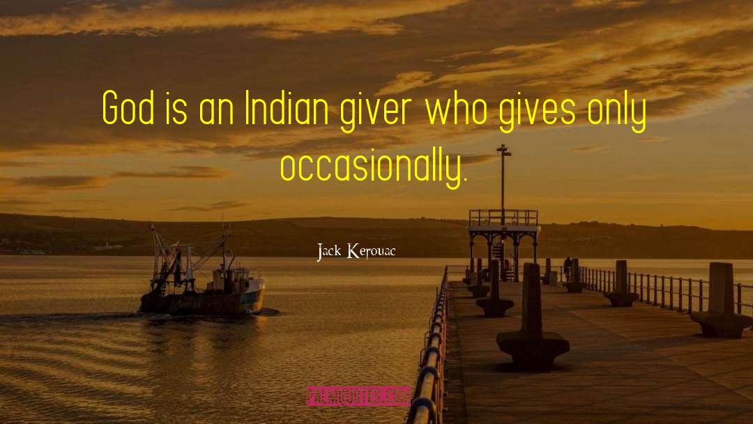 Jack Kerouac Quotes: God is an Indian giver