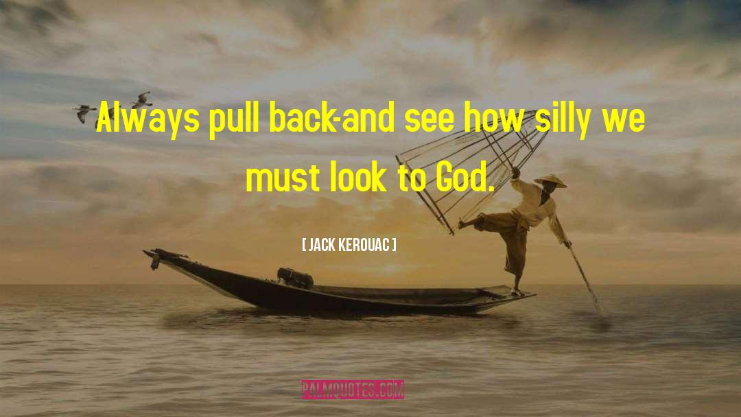 Jack Kerouac Quotes: Always pull back-and see how