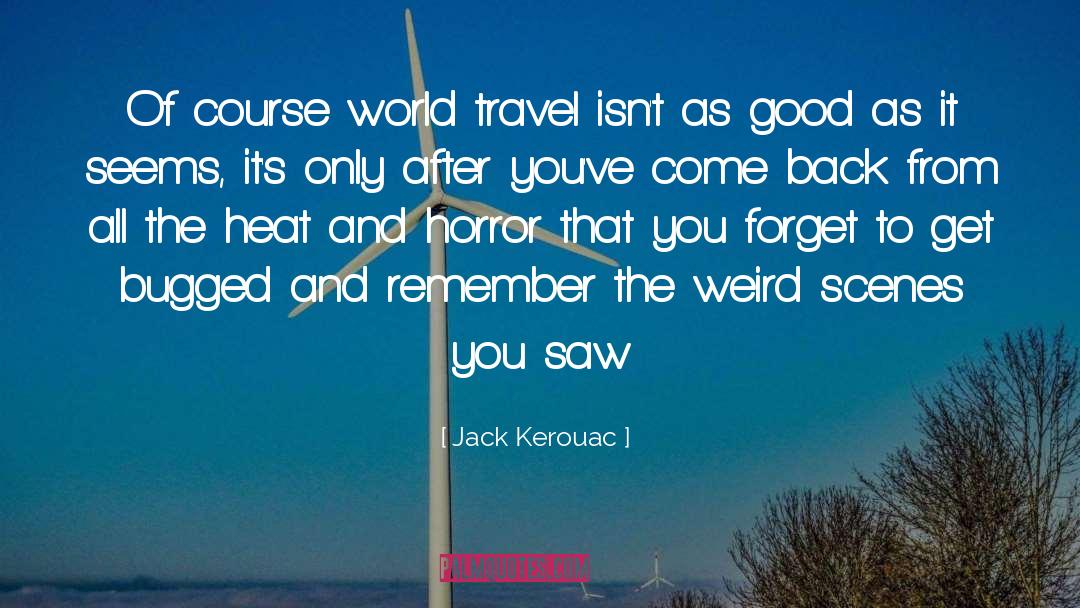 Jack Kerouac Quotes: Of course world travel isn't