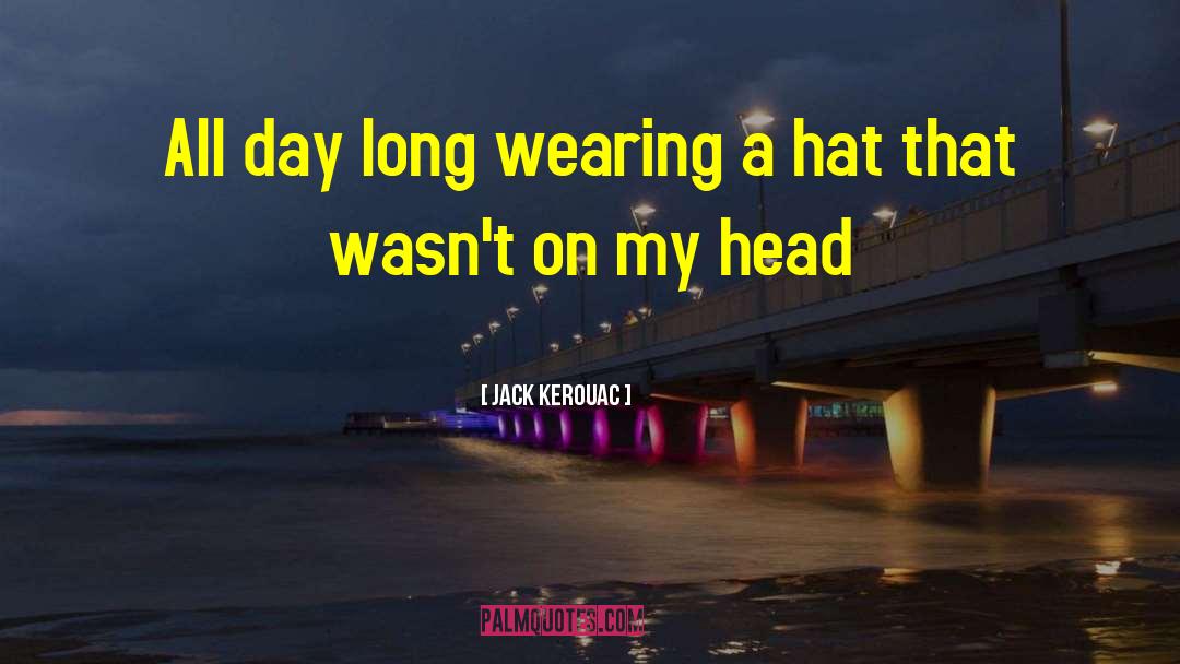 Jack Kerouac Quotes: All day long wearing a