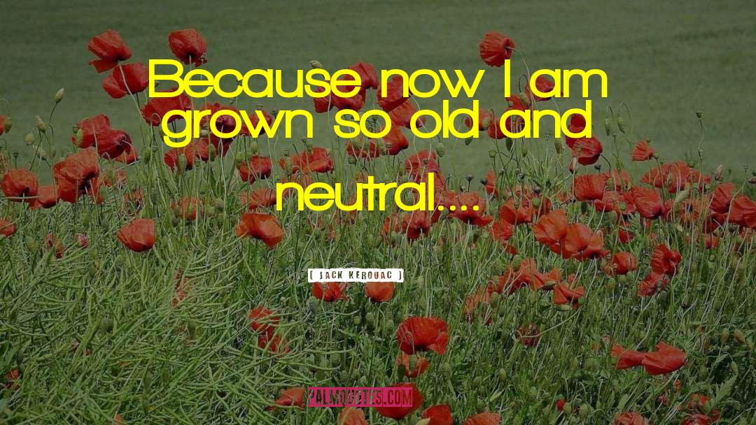 Jack Kerouac Quotes: Because now I am grown