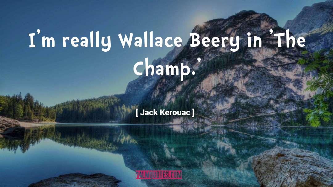 Jack Kerouac Quotes: I'm really Wallace Beery in