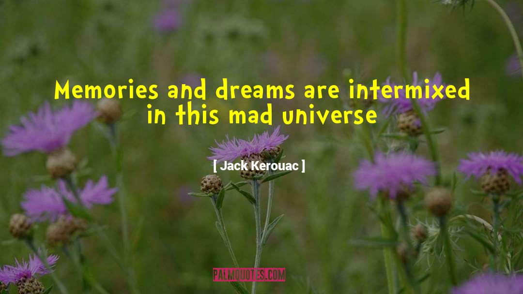 Jack Kerouac Quotes: Memories and dreams are intermixed