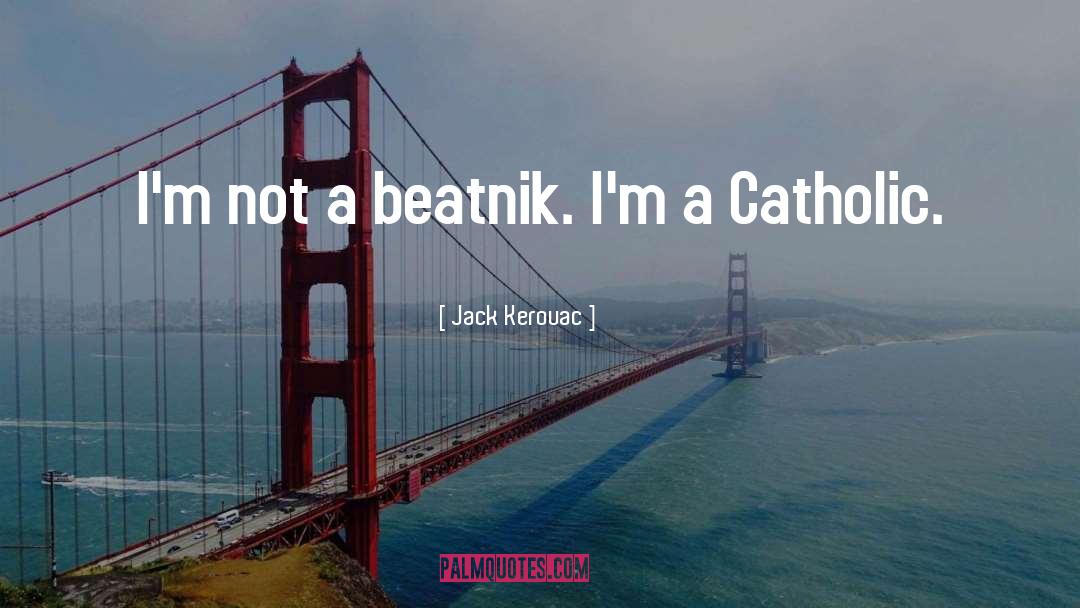 Jack Kerouac Quotes: I'm not a beatnik. I'm