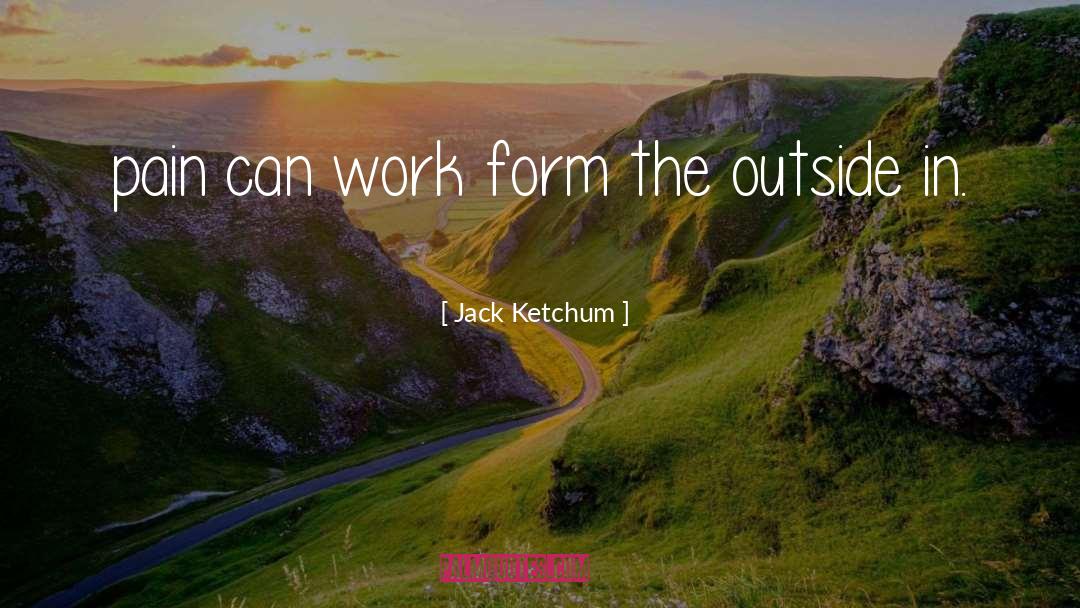 Jack Ketchum Quotes: pain can work form the