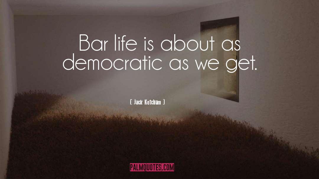 Jack Ketchum Quotes: Bar life is about as