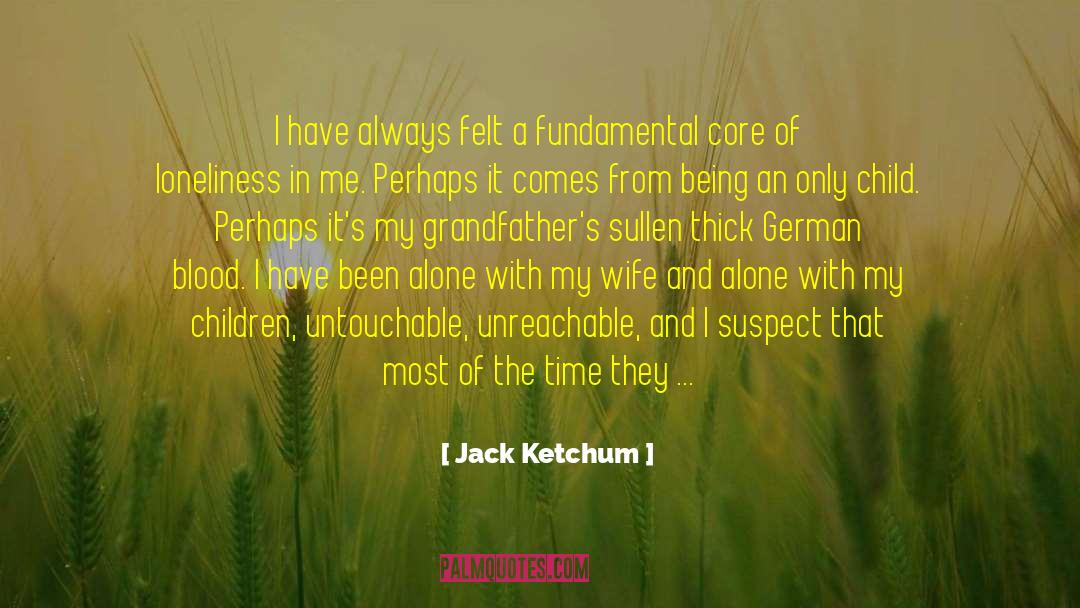 Jack Ketchum Quotes: I have always felt a