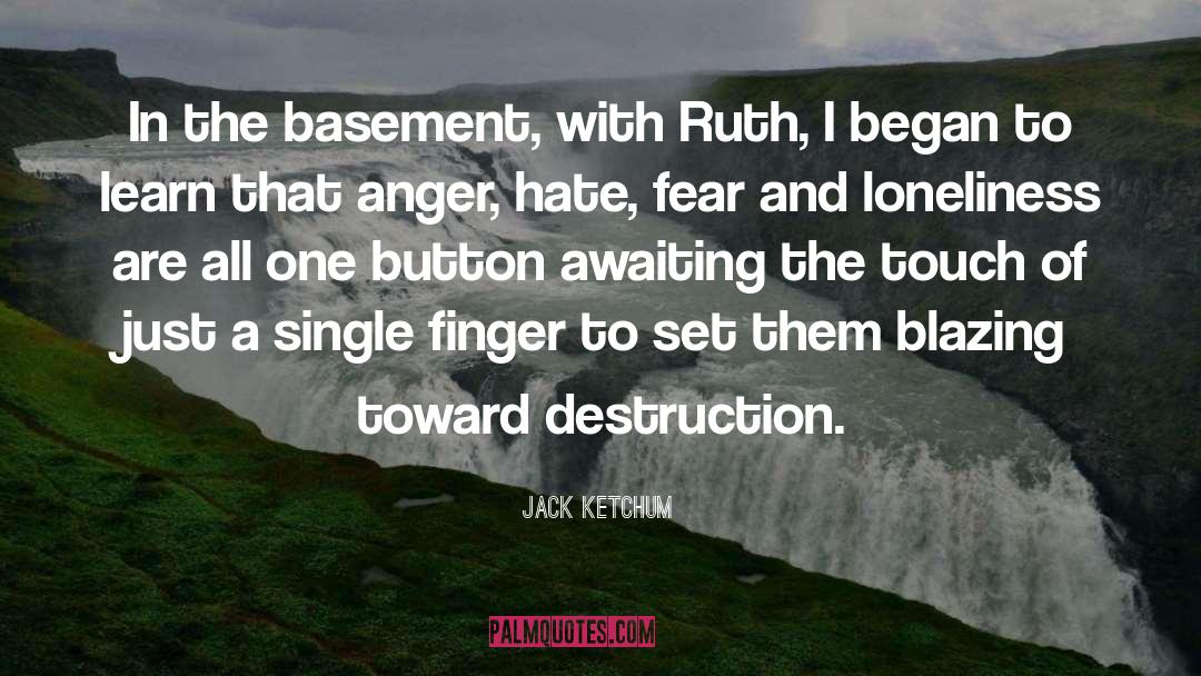 Jack Ketchum Quotes: In the basement, with Ruth,