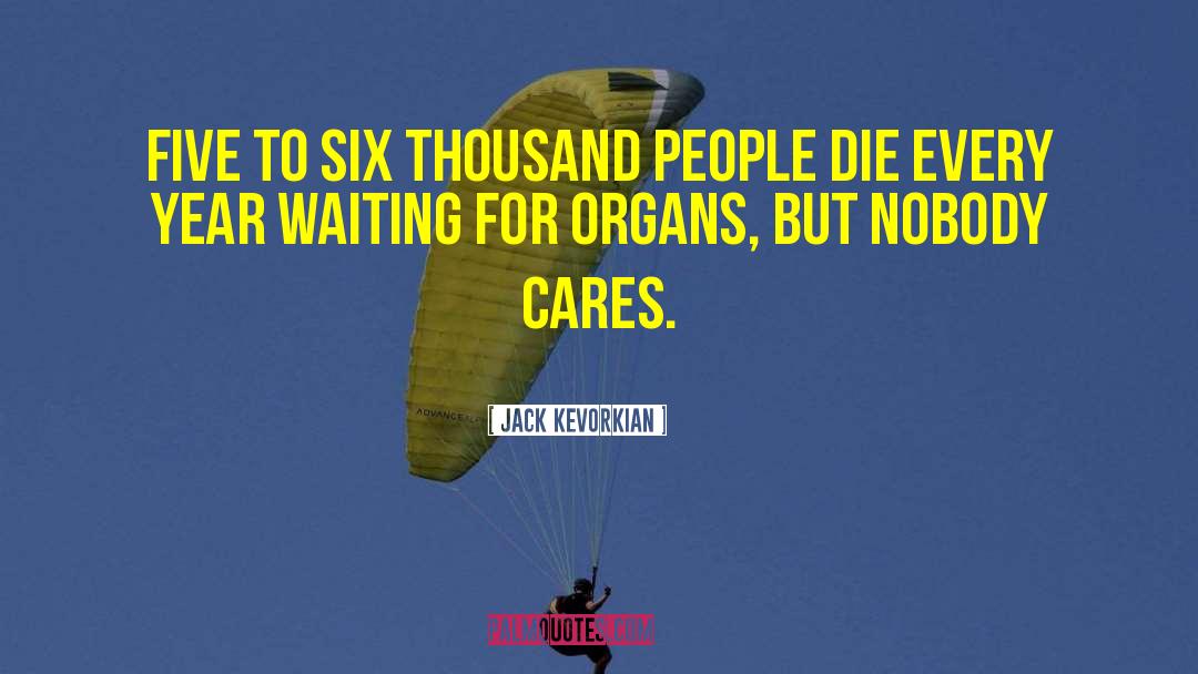 Jack Kevorkian Quotes: Five to six thousand people