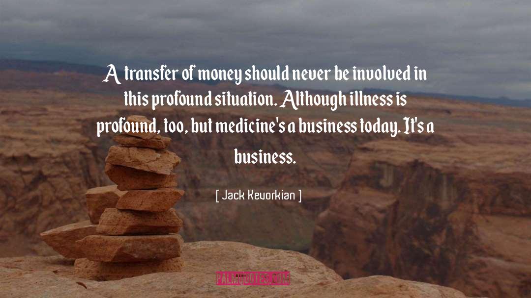 Jack Kevorkian Quotes: A transfer of money should