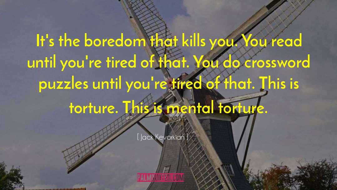 Jack Kevorkian Quotes: It's the boredom that kills
