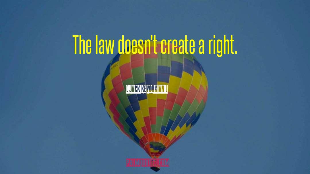 Jack Kevorkian Quotes: The law doesn't create a