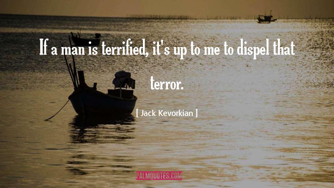 Jack Kevorkian Quotes: If a man is terrified,