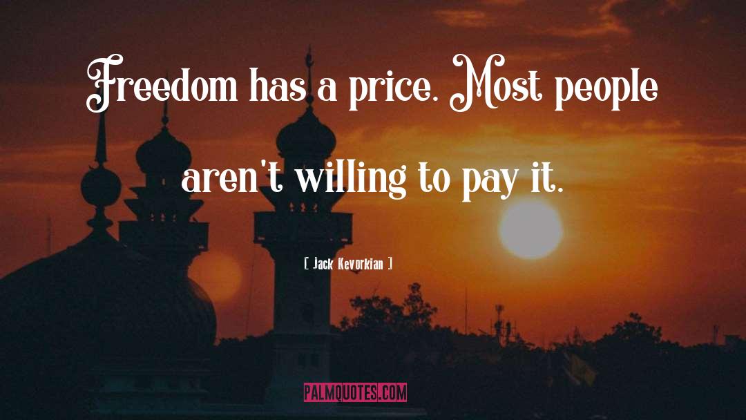 Jack Kevorkian Quotes: Freedom has a price. Most