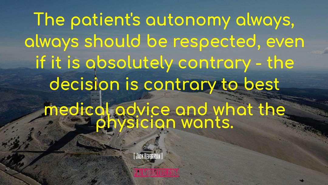 Jack Kevorkian Quotes: The patient's autonomy always, always