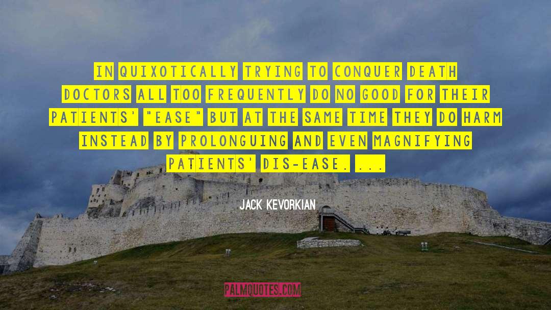 Jack Kevorkian Quotes: In quixotically trying to conquer