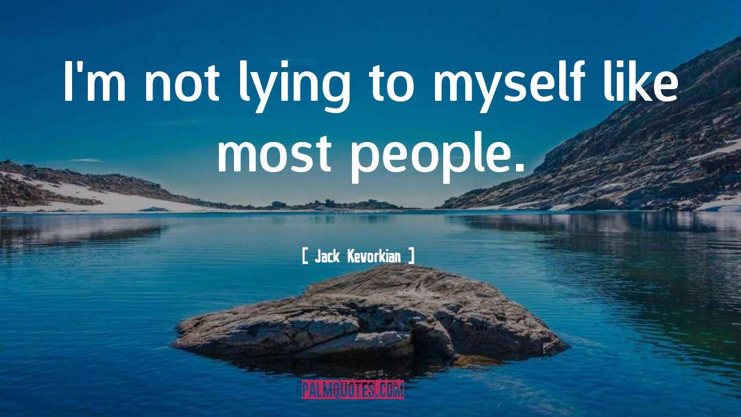 Jack Kevorkian Quotes: I'm not lying to myself