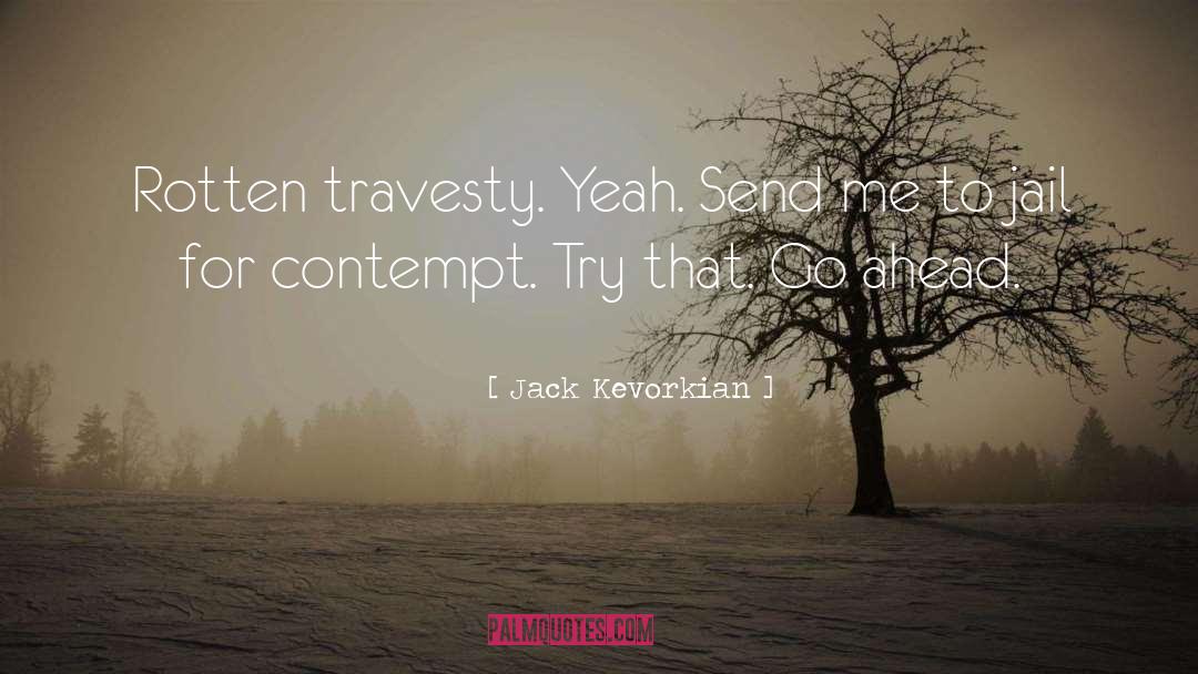 Jack Kevorkian Quotes: Rotten travesty. Yeah. Send me