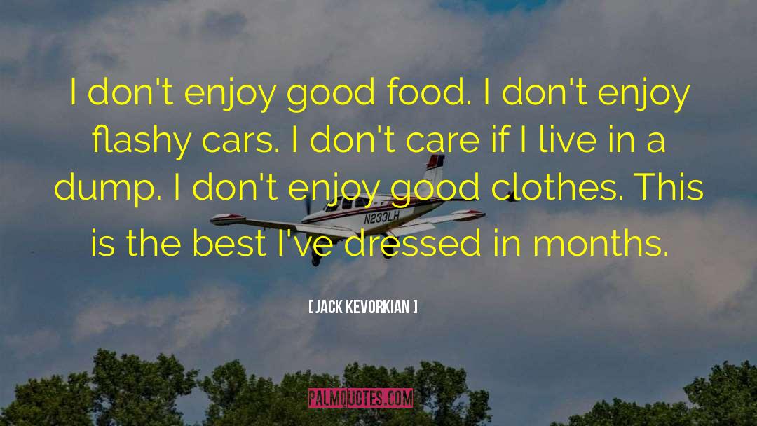 Jack Kevorkian Quotes: I don't enjoy good food.