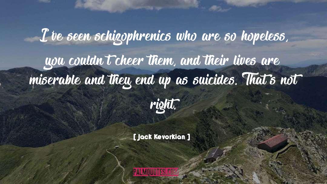 Jack Kevorkian Quotes: I've seen schizophrenics who are