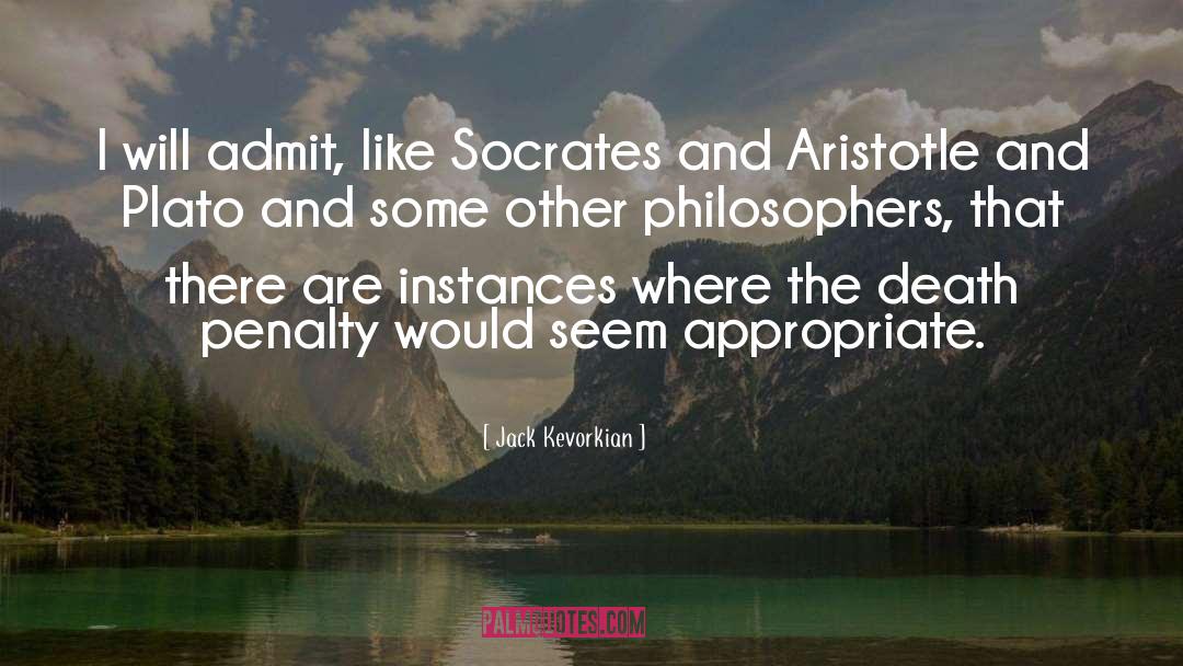 Jack Kevorkian Quotes: I will admit, like Socrates