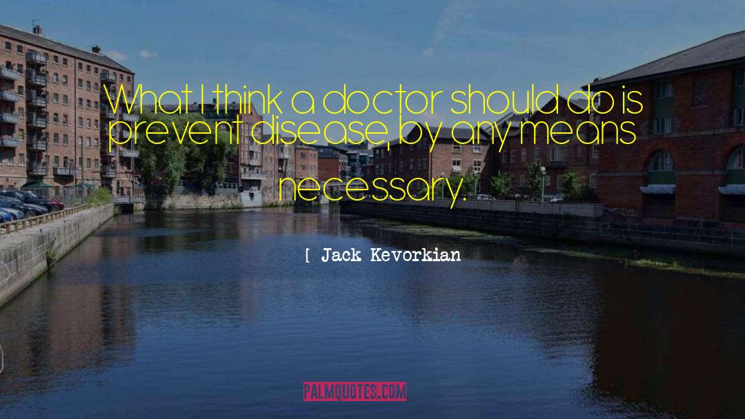 Jack Kevorkian Quotes: What I think a doctor