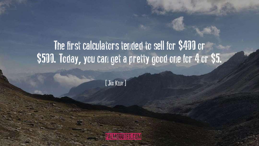 Jack Kilby Quotes: The first calculators tended to