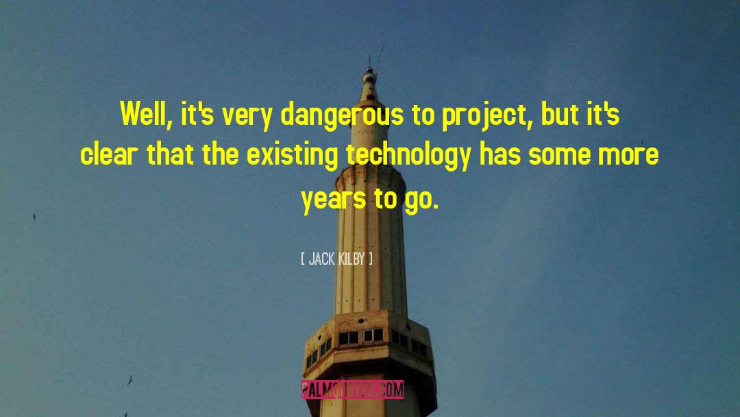 Jack Kilby Quotes: Well, it's very dangerous to