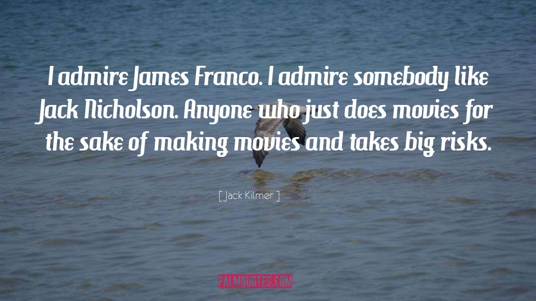 Jack Kilmer Quotes: I admire James Franco. I