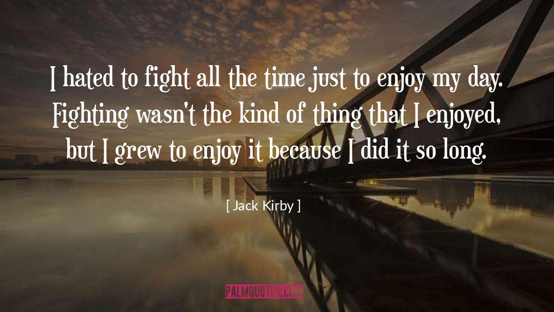 Jack Kirby Quotes: I hated to fight all