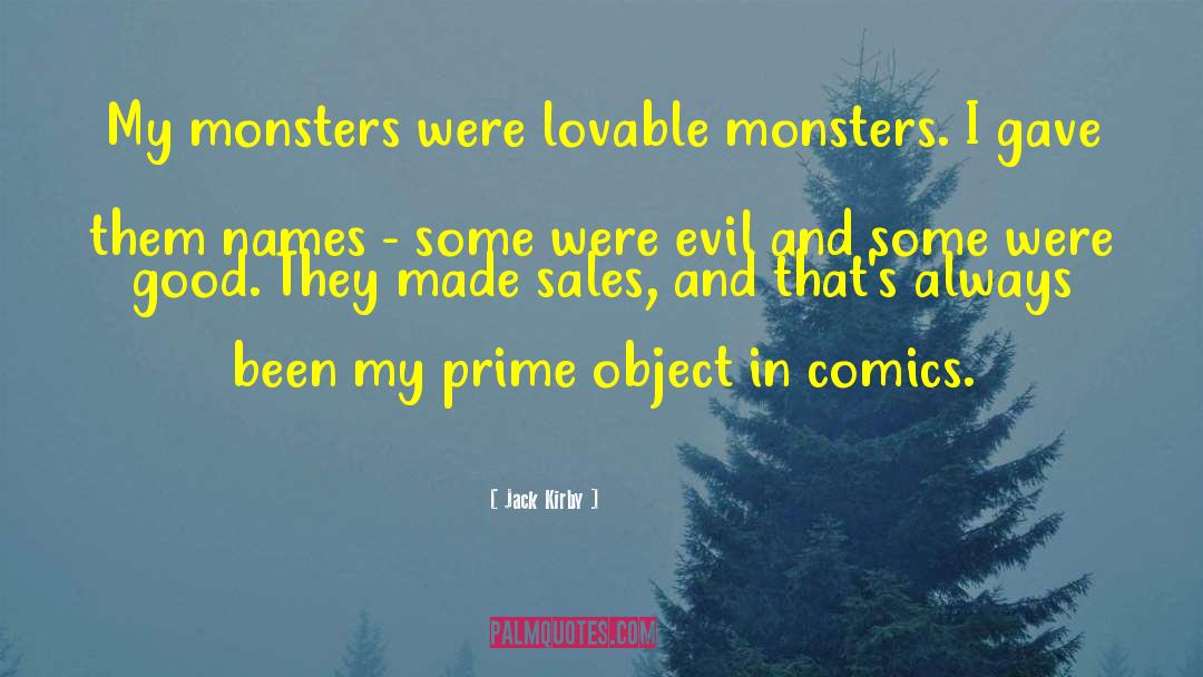 Jack Kirby Quotes: My monsters were lovable monsters.