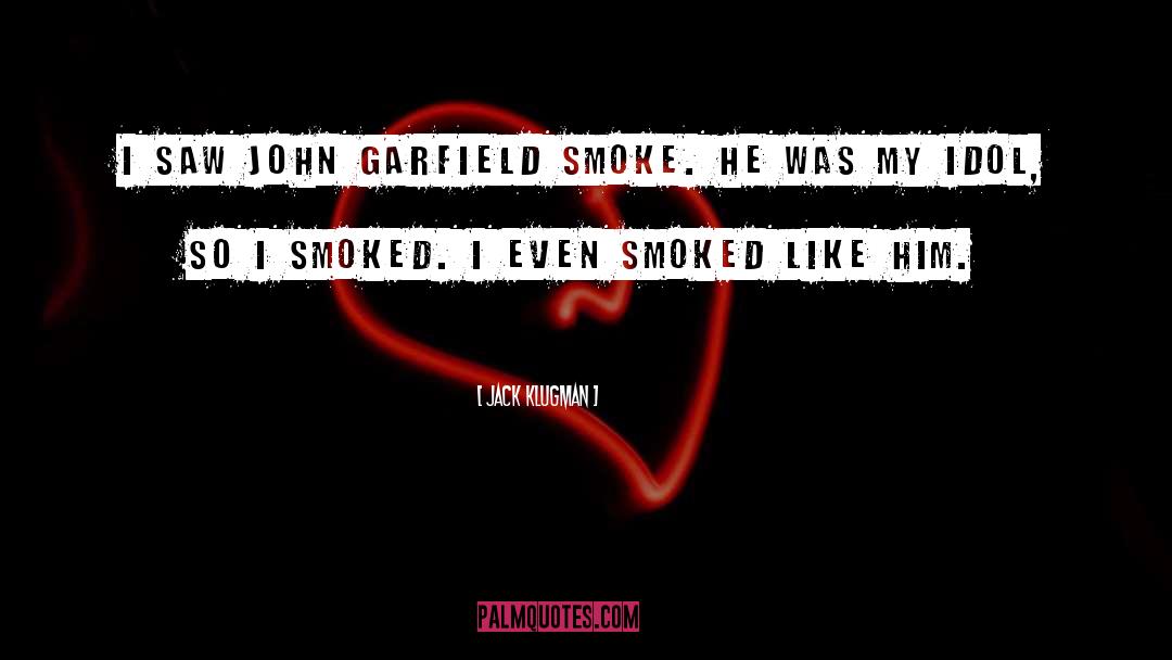 Jack Klugman Quotes: I saw John Garfield smoke.