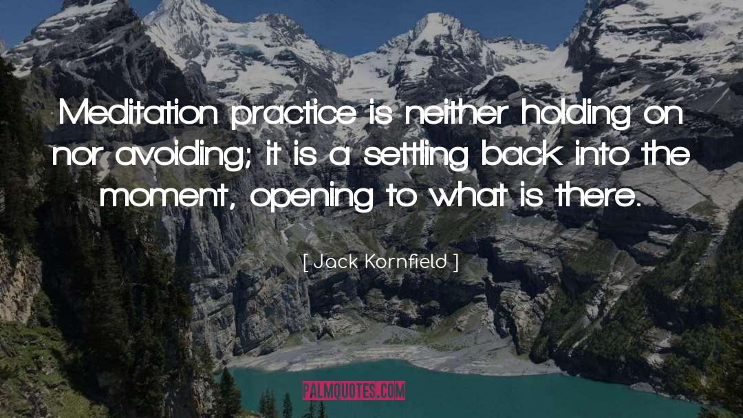Jack Kornfield Quotes: Meditation practice is neither holding