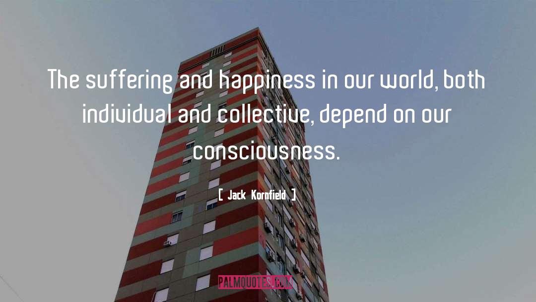 Jack Kornfield Quotes: The suffering and happiness in