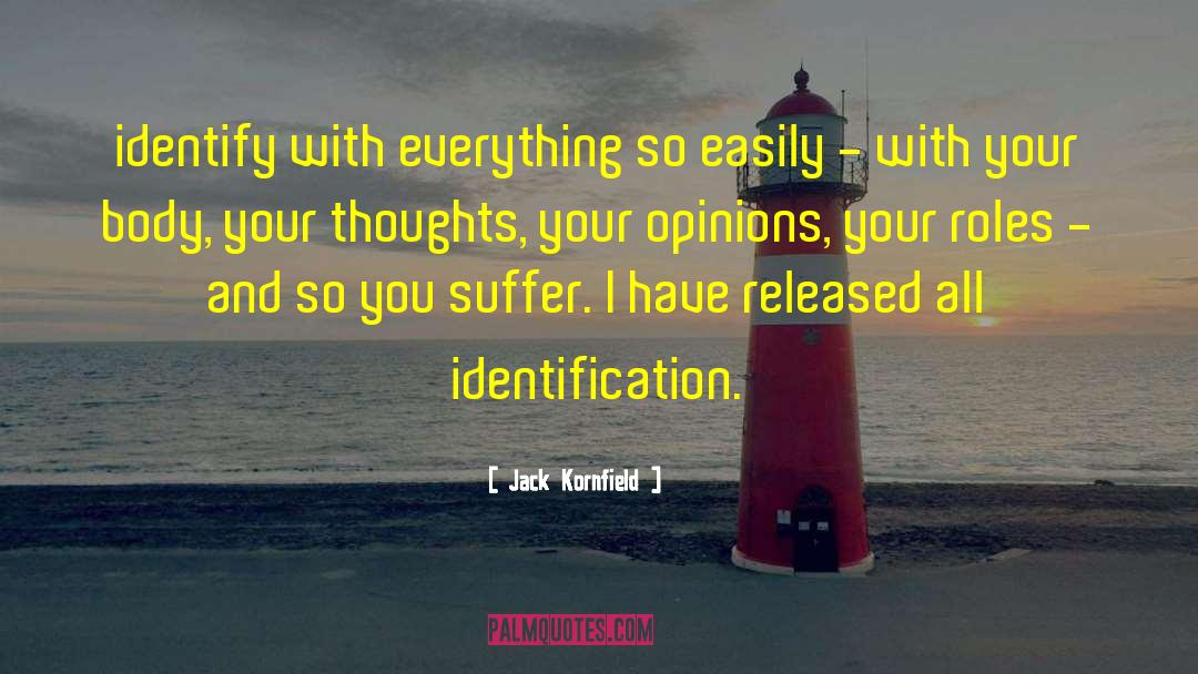 Jack Kornfield Quotes: identify with everything so easily