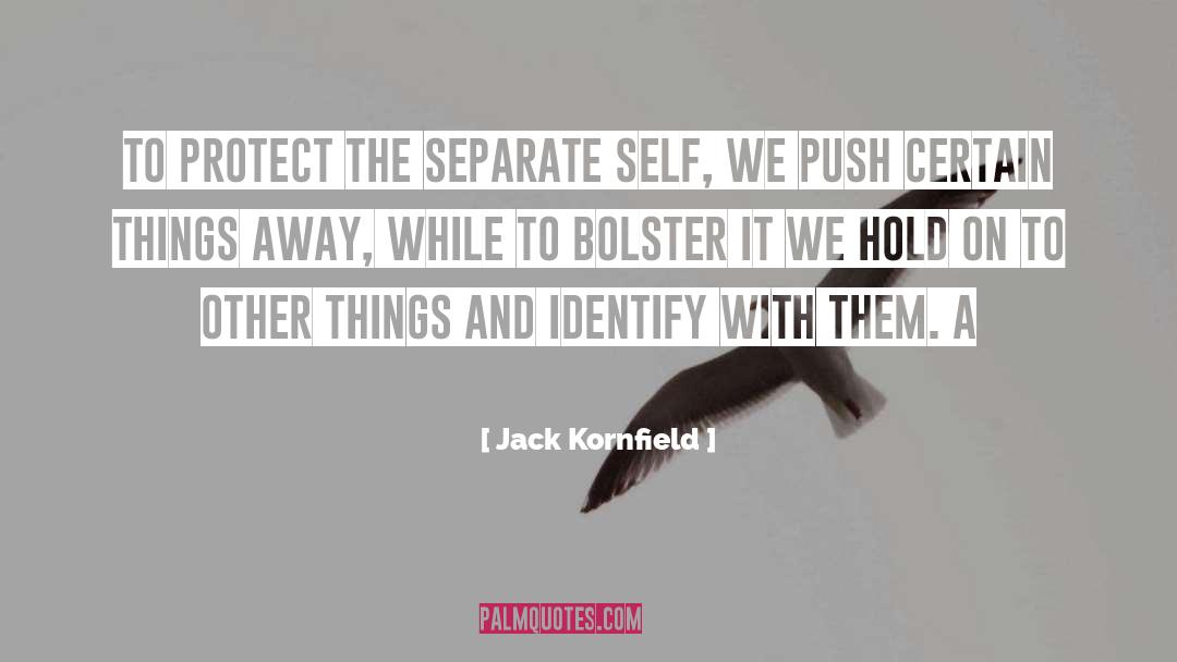 Jack Kornfield Quotes: To protect the separate self,