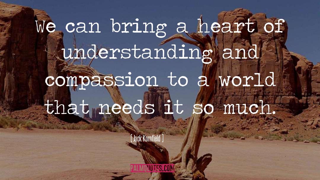 Jack Kornfield Quotes: We can bring a heart