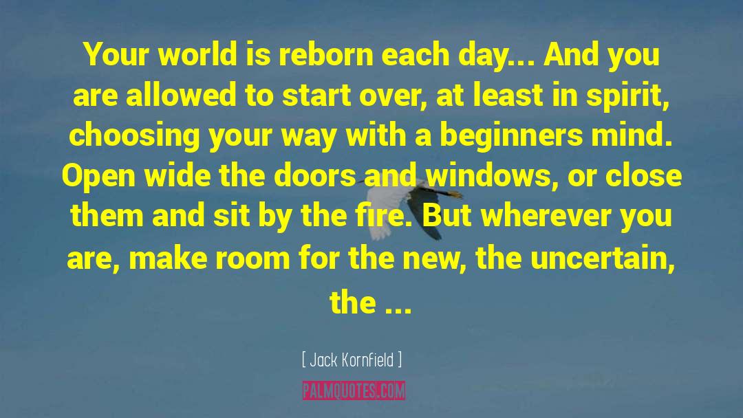 Jack Kornfield Quotes: Your world is reborn each