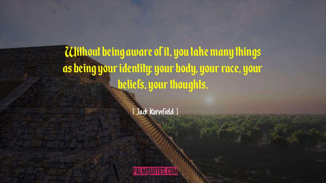 Jack Kornfield Quotes: Without being aware of it,