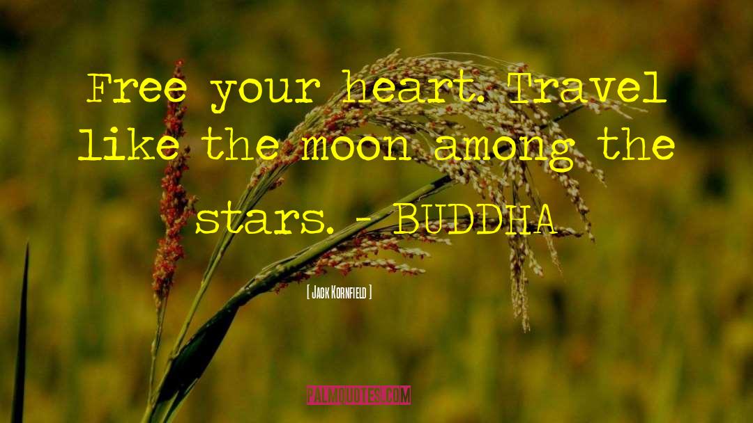 Jack Kornfield Quotes: Free your heart. Travel like