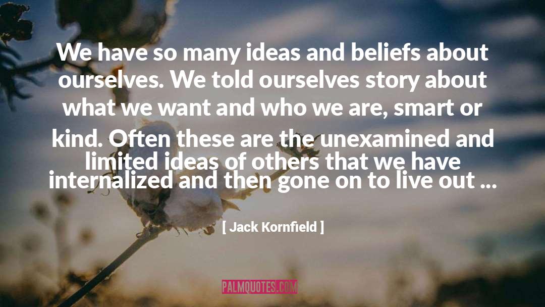 Jack Kornfield Quotes: We have so many ideas