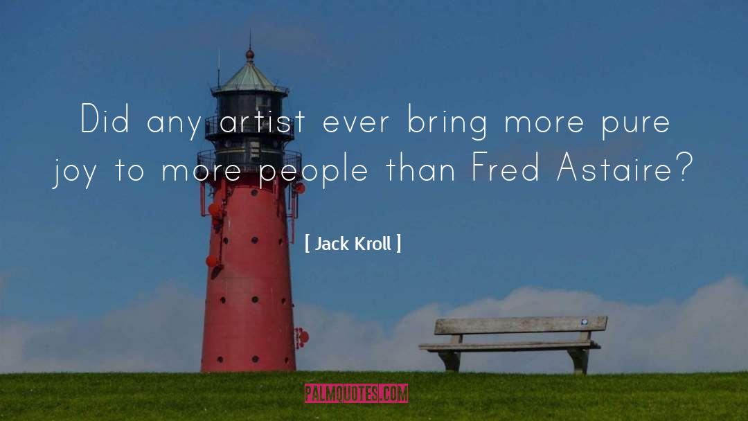 Jack Kroll Quotes: Did any artist ever bring