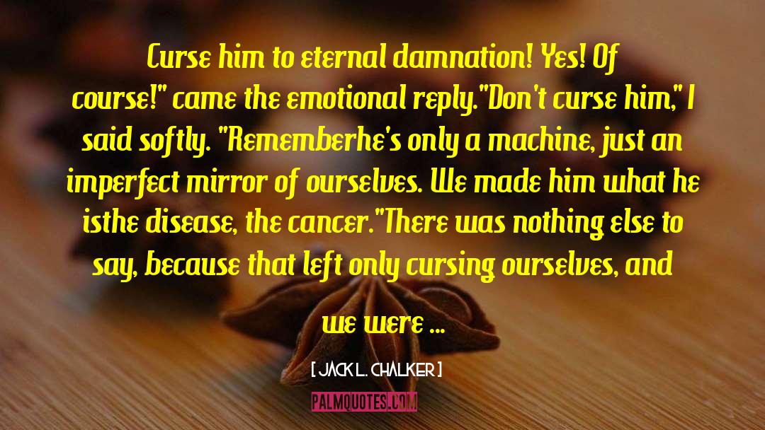 Jack L. Chalker Quotes: Curse him to eternal damnation!