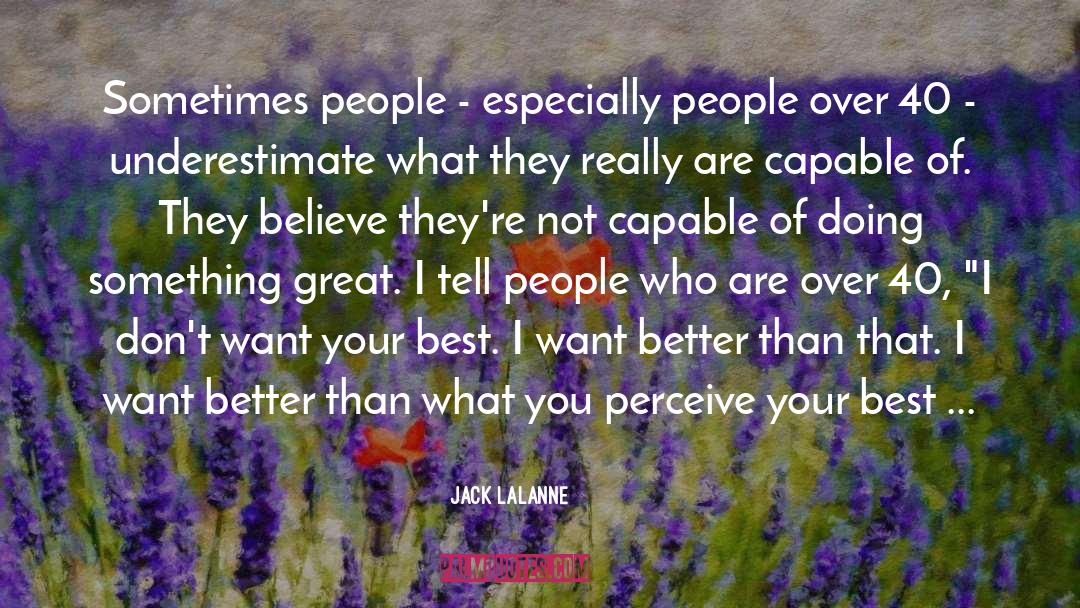 Jack LaLanne Quotes: Sometimes people - especially people