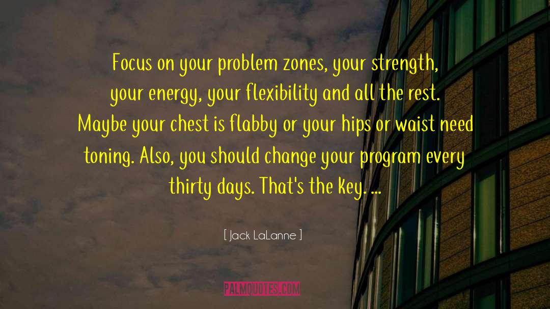 Jack LaLanne Quotes: Focus on your problem zones,